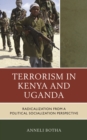 Image for Terrorism in Kenya and Uganda : Radicalization from a Political Socialization Perspective