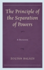 Image for The Principle of the Separation of Powers : A Defense