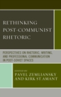 Image for Rethinking post-communist rhetoric: perspectives on rhetoric, writing, and professional communication in post-Soviet spaces