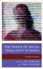 Image for The Praxis of Social Inequality in Media : A Global Perspective