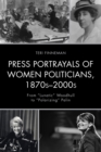 Image for Press portrayals of women politicians, 1870s-2000s  : from &quot;lunatic&quot; Woodhull to &quot;polarizing&quot; Palin