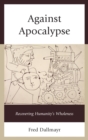 Image for Against Apocalypse: recovering humanity&#39;s wholeness