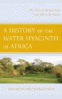 Image for A history of the water hyacinth in Africa  : the flower of life and death from 1800 to the present