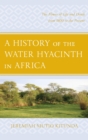 Image for A history of the water hyacinth in Africa: the flower of life and death from 1800 to the present