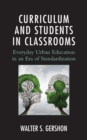 Image for Curriculum and students in classrooms: everyday urban education in an era of standardization