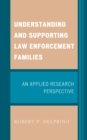 Image for Understanding and supporting law enforcement families  : an applied research perspective