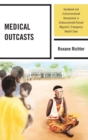 Image for Medical outcasts  : gendered and institutionalized xenophobia in undocumented forced migrants&#39; emergency health care