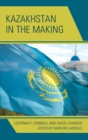 Image for Kazakhstan in the making  : legitimacy, symbols, and social changes