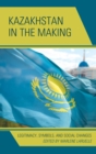 Image for Kazakhstan in the making: legitimacy, symbols, and social changes