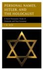 Image for Personal names, Hitler, and the Holocaust  : a socio-onomastic study of genocide and Nazi Germany