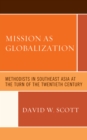 Image for Mission as globalization  : Methodists in Southeast Asia at the turn of the twentieth century