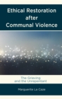 Image for Ethical restoration after communal violence: the grieving and the unrepentant