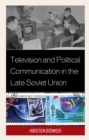 Image for Television and Political Communication in the Late Soviet Union