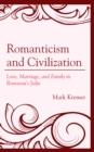 Image for Romanticism and civilization: love, marriage, and family in Rousseau&#39;s Julie