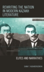 Image for Rewriting the Nation in Modern Kazakh Literature : Elites and Narratives