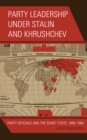 Image for Party leadership under Stalin and Khrushchev  : party officials and the Soviet State, 1948-1964