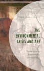 Image for The environmental crisis and art  : thoughtlessness, responsibility, and imagination