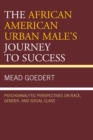 Image for The African American urban male&#39;s journey to success  : psychoanalytic perspectives on race, gender and social class