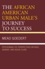 Image for The African American urban male&#39;s journey to success: psychoanalytic perspectives on race, gender and social class
