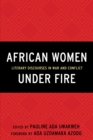 Image for African women under fire  : literary discourses in war and conflict