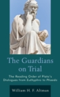 Image for The guardians on trial  : the reading order of Plato&#39;s Dialogues from Euthyphro to Phaedo