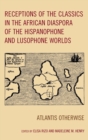 Image for Receptions of the classics in the African diaspora of the Hispanophone and Lusophone worlds  : Atlantis otherwise