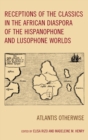 Image for Receptions of the classics in the African diaspora of the Hispanophone and Lusophone worlds: Atlantis otherwise