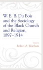 Image for W. E. B. Du Bois and the Sociology of the Black Church and Religion, 1897–1914