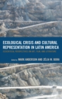 Image for Ecological crisis and cultural representation in Latin America: ecocritical perspectives on art, film, and literature