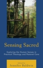 Image for Sensing sacred  : exploring the human senses in practical theology and pastoral care