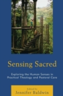 Image for Sensing sacred: exploring the human senses in practical theology and pastoral care