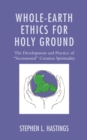Image for Whole-Earth Ethics for Holy Ground : The Development and Practice of &quot;Sacramental&quot; Creation Spirituality