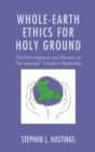 Image for Whole-earth ethics for holy ground: the development and practice of &quot;sacramental&quot; creation spirituality