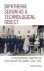 Image for Diptheria serum as a technological object: a philosophical analysis of serotherapy in France 1894-1900