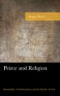 Image for Peirce and religion  : knowledge, transformation, and the reality of God
