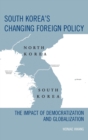 Image for South Korea&#39;s Changing Foreign Policy : The Impact of Democratization and Globalization