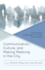 Image for Communication, Culture, and Making Meaning in the City: Ethnographic Engagements in Urban Environments