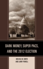 Image for Dark Money, Super PACs, and the 2012 Election