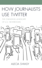 Image for How journalists use Twitter  : the changing landscape of U.S. newsrooms