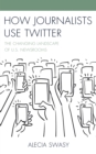 Image for How journalists use Twitter: the changing landscape of U.S. newsrooms