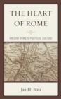 Image for The heart of Rome  : ancient Rome&#39;s political culture