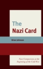 Image for The Nazi Card : Nazi Comparisons at the Beginning of the Cold War