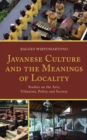 Image for Javanese culture and the meanings of locality  : studies on the arts, urbanism, polity, and society