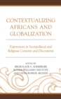 Image for Contextualizing Africans and Globalization : Expressions in Sociopolitical and Religious Contents and Discontents
