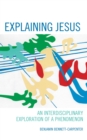 Image for Explaining Jesus: an interdisciplinary exploration of a phenomenon