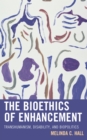 Image for The Bioethics of Enhancement : Transhumanism, Disability, and Biopolitics