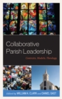 Image for Collaborative Parish Leadership : Contexts, Models, Theology