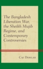 Image for The Bangladesh Liberation War, the Sheikh Mujib Regime, and Contemporary Controversies