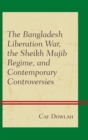 Image for The Bangladesh Liberation War, the Sheikh Mujib Regime, and Contemporary Controversies