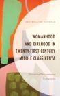 Image for Womanhood and girlhood in twenty-first-century middle class Kenya: disrupting patri-centered frameworks
